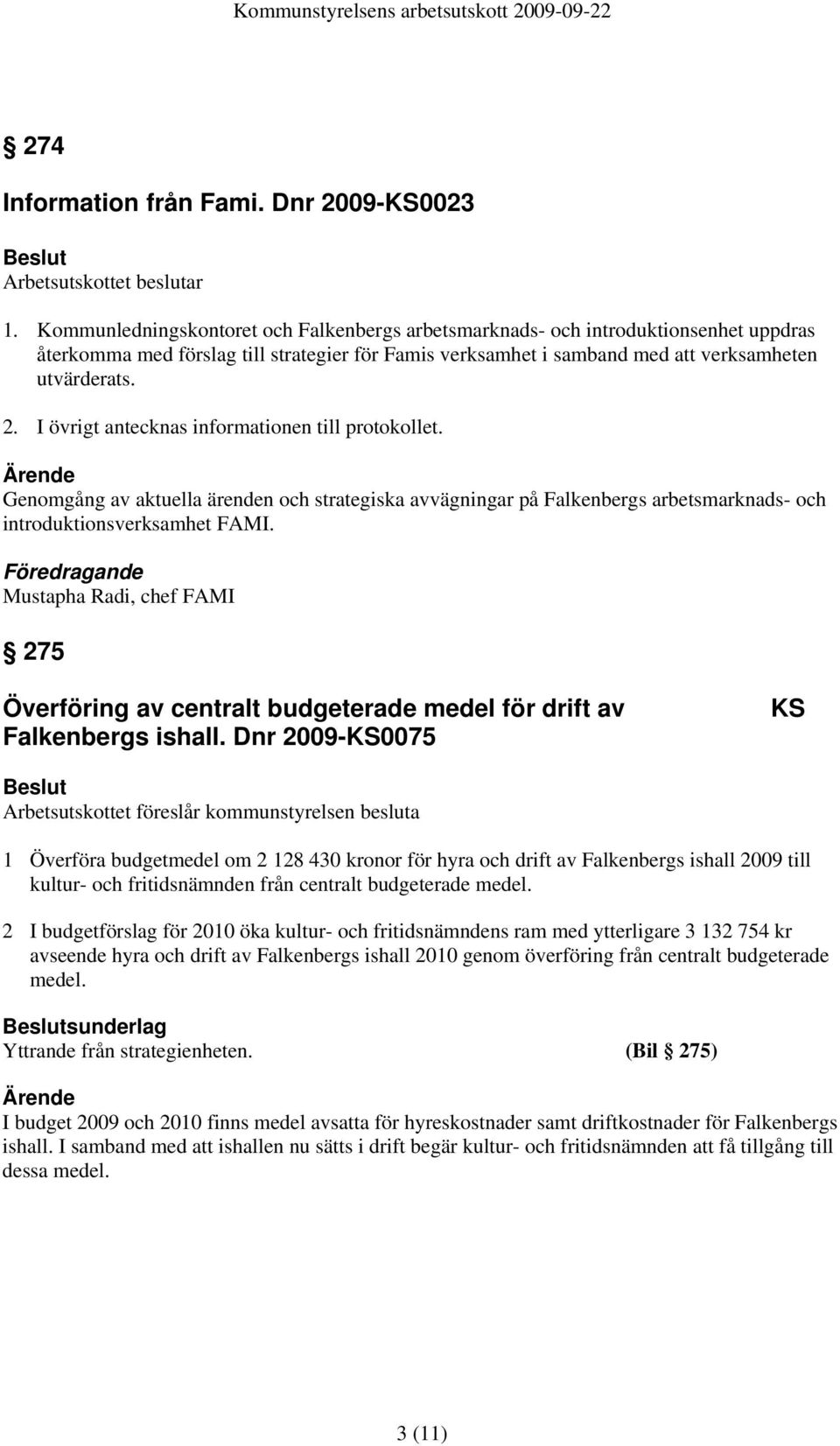 I övrigt antecknas informationen till protokollet. Genomgång av aktuella ärenden och strategiska avvägningar på Falkenbergs arbetsmarknads- och introduktionsverksamhet FAMI.