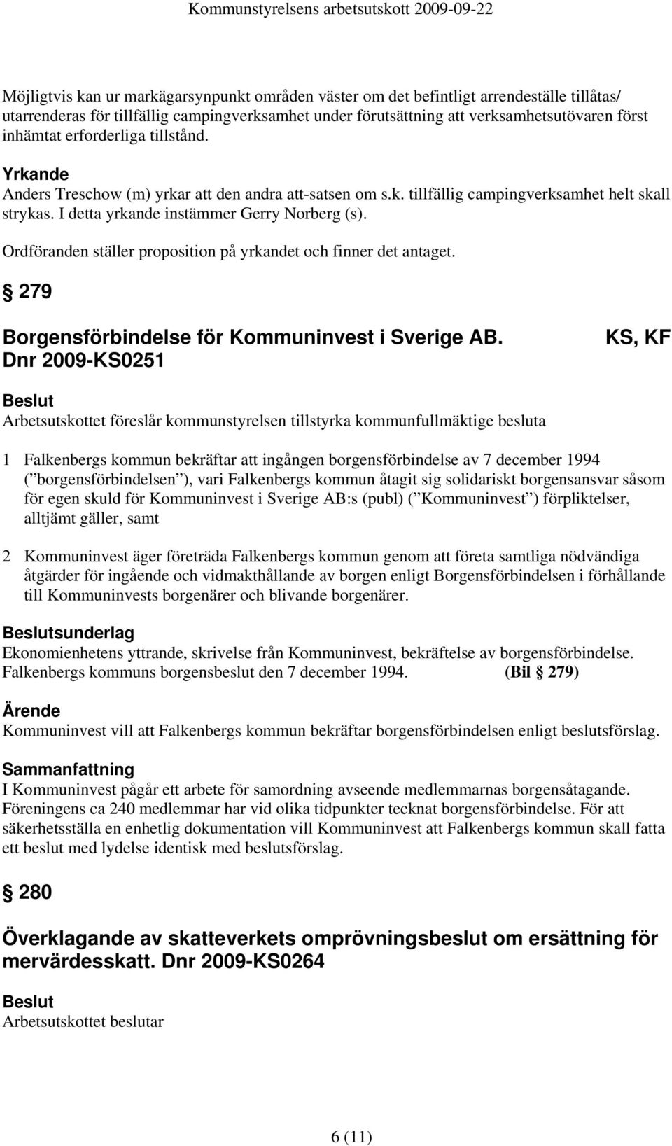 Ordföranden ställer proposition på yrkandet och finner det antaget. 279 Borgensförbindelse för Kommuninvest i Sverige AB.