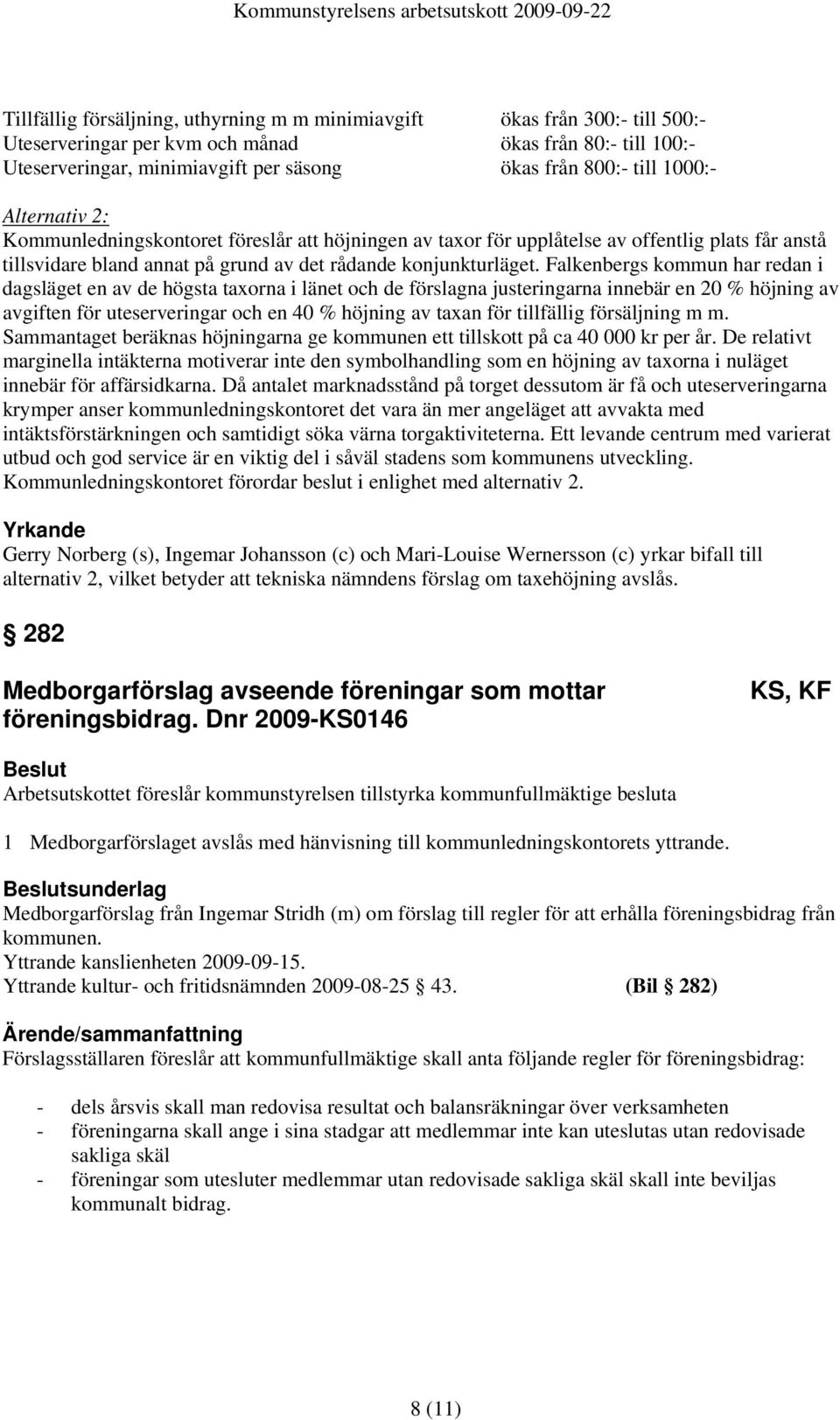 Falkenbergs kommun har redan i dagsläget en av de högsta taxorna i länet och de förslagna justeringarna innebär en 20 % höjning av avgiften för uteserveringar och en 40 % höjning av taxan för