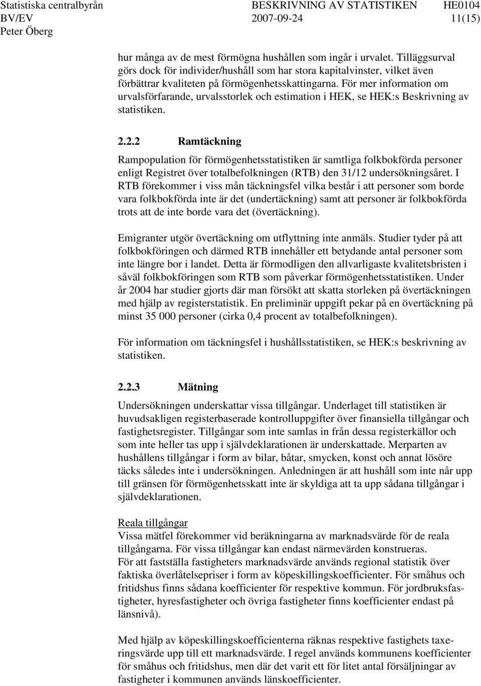 För mer information om urvalsförfarande, urvalsstorlek och estimation i HEK, se HEK:s Beskrivning av statistiken. 2.