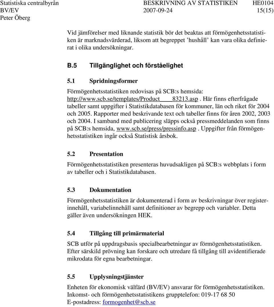 Här finns efterfrågade tabeller samt uppgifter i Statistikdatabasen för kommuner, län och riket för 2004 och 2005. Rapporter med beskrivande text och tabeller finns för åren 2002, 2003 och 2004.