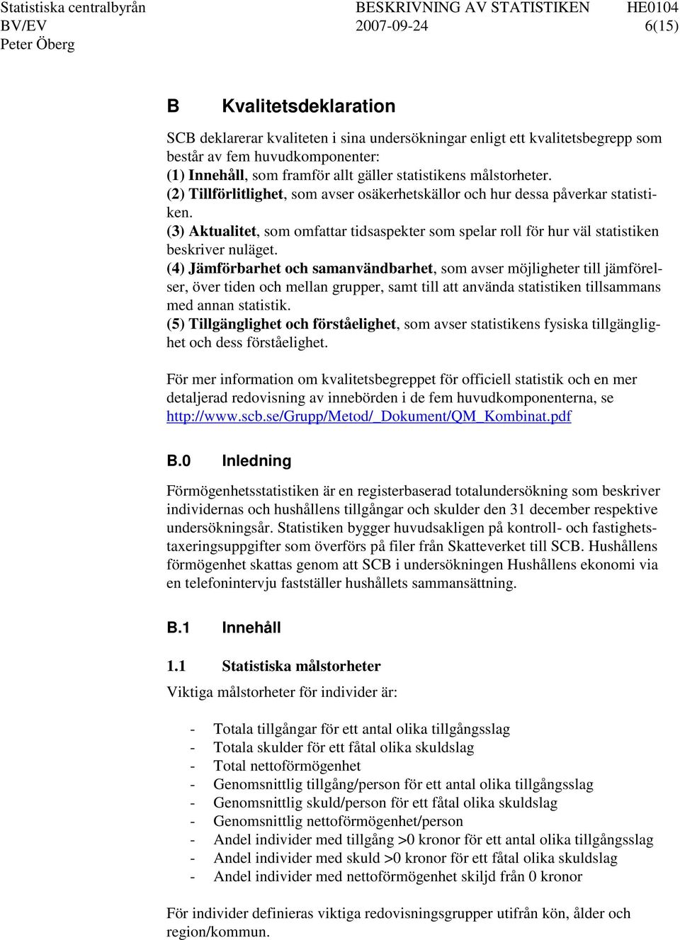 (3) Aktualitet, som omfattar tidsaspekter som spelar roll för hur väl statistiken beskriver nuläget.