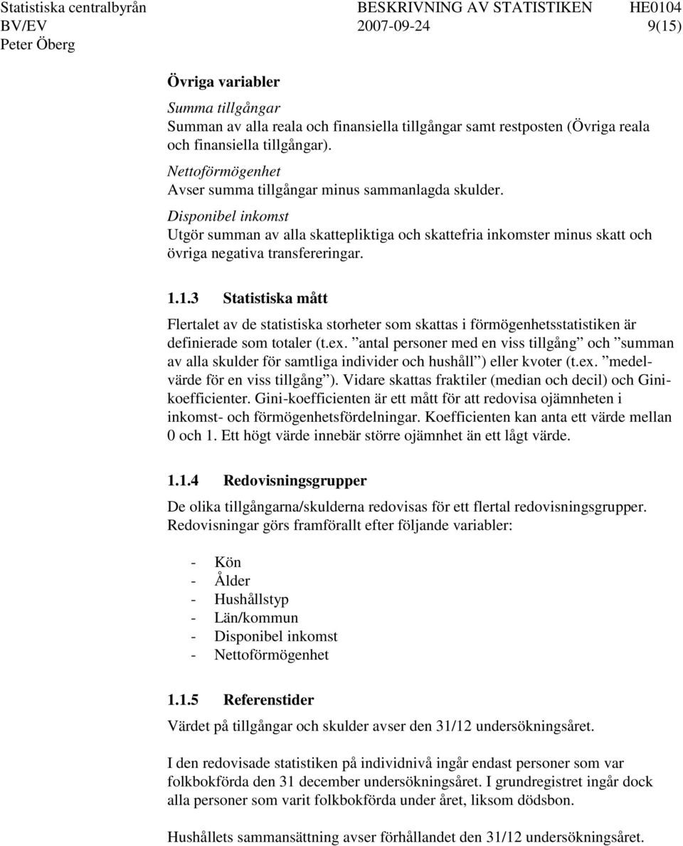 1.3 Statistiska mått Flertalet av de statistiska storheter som skattas i förmögenhetsstatistiken är definierade som totaler (t.ex.