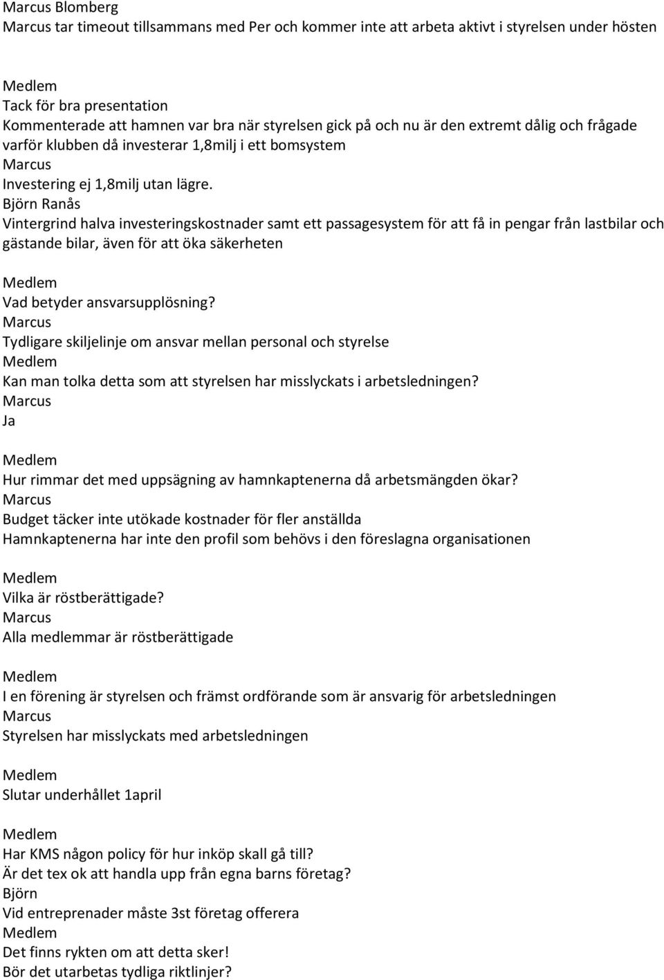 Björn Ranås Vintergrind halva investeringskostnader samt ett passagesystem för att få in pengar från lastbilar och gästande bilar, även för att öka säkerheten Vad betyder ansvarsupplösning?