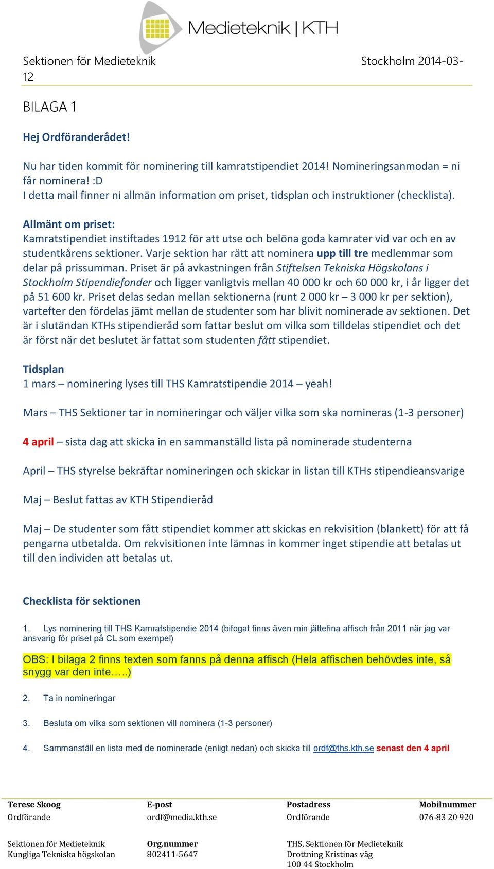 Allmänt om priset: Kamratstipendiet instiftades 19 för att utse och belöna goda kamrater vid var och en av studentkårens sektioner.