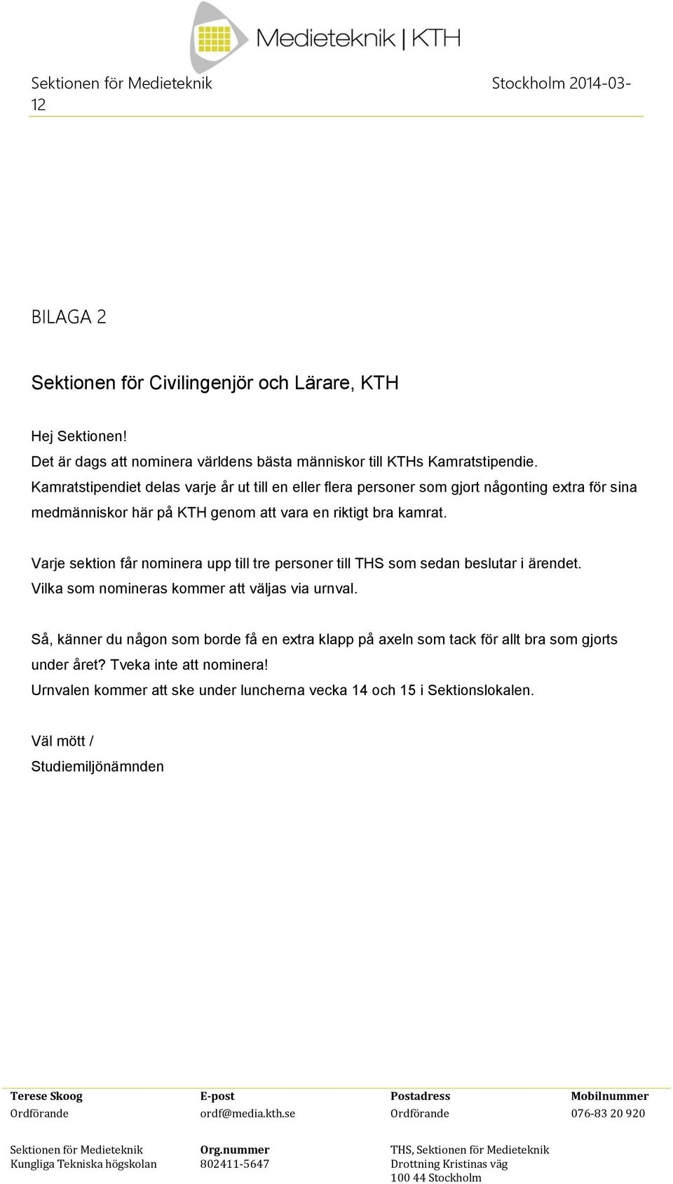 Varje sektion får nominera upp till tre personer till THS som sedan beslutar i ärendet. Vilka som nomineras kommer att väljas via urnval.