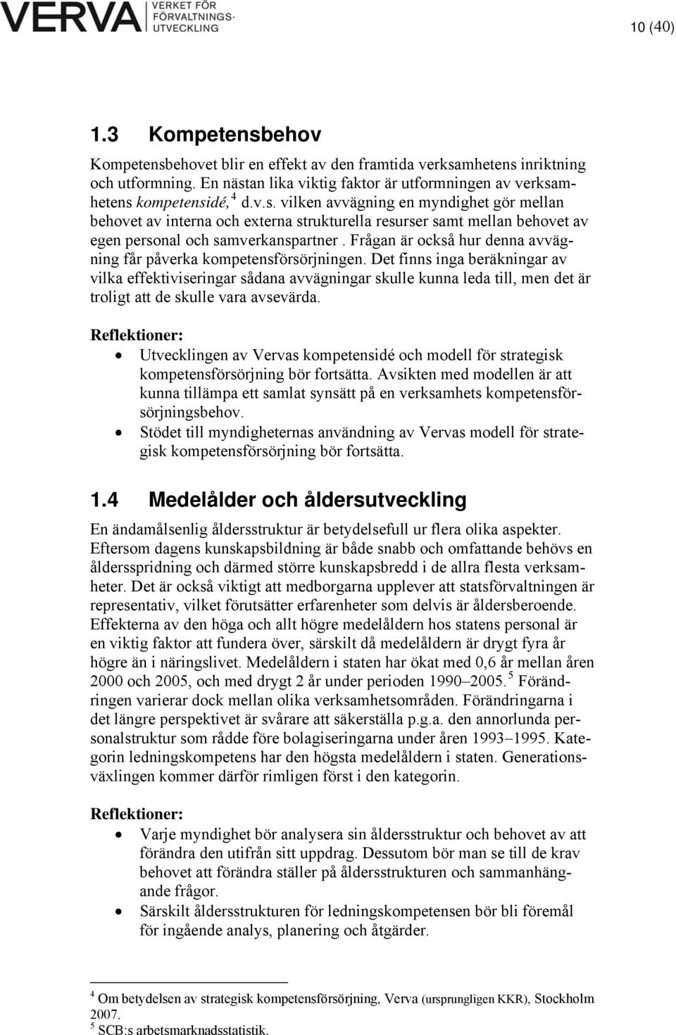 Det finns inga beräkningar av vilka effektiviseringar sådana avvägningar skulle kunna leda till, men det är troligt att de skulle vara avsevärda.