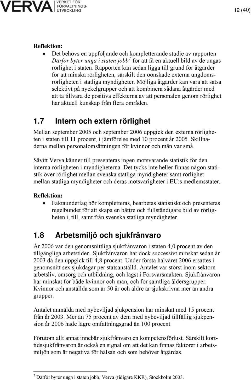 Möjliga åtgärder kan vara att satsa selektivt på nyckelgrupper och att kombinera sådana åtgärder med att ta tillvara de positiva effekterna av att personalen genom rörlighet har aktuell kunskap från