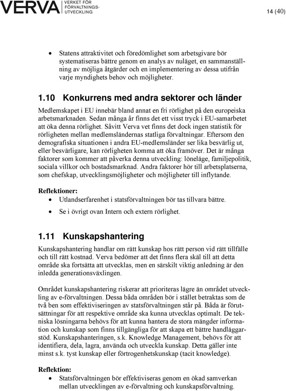 Sedan många år finns det ett visst tryck i EU-samarbetet att öka denna rörlighet. Såvitt Verva vet finns det dock ingen statistik för rörligheten mellan medlemsländernas statliga förvaltningar.