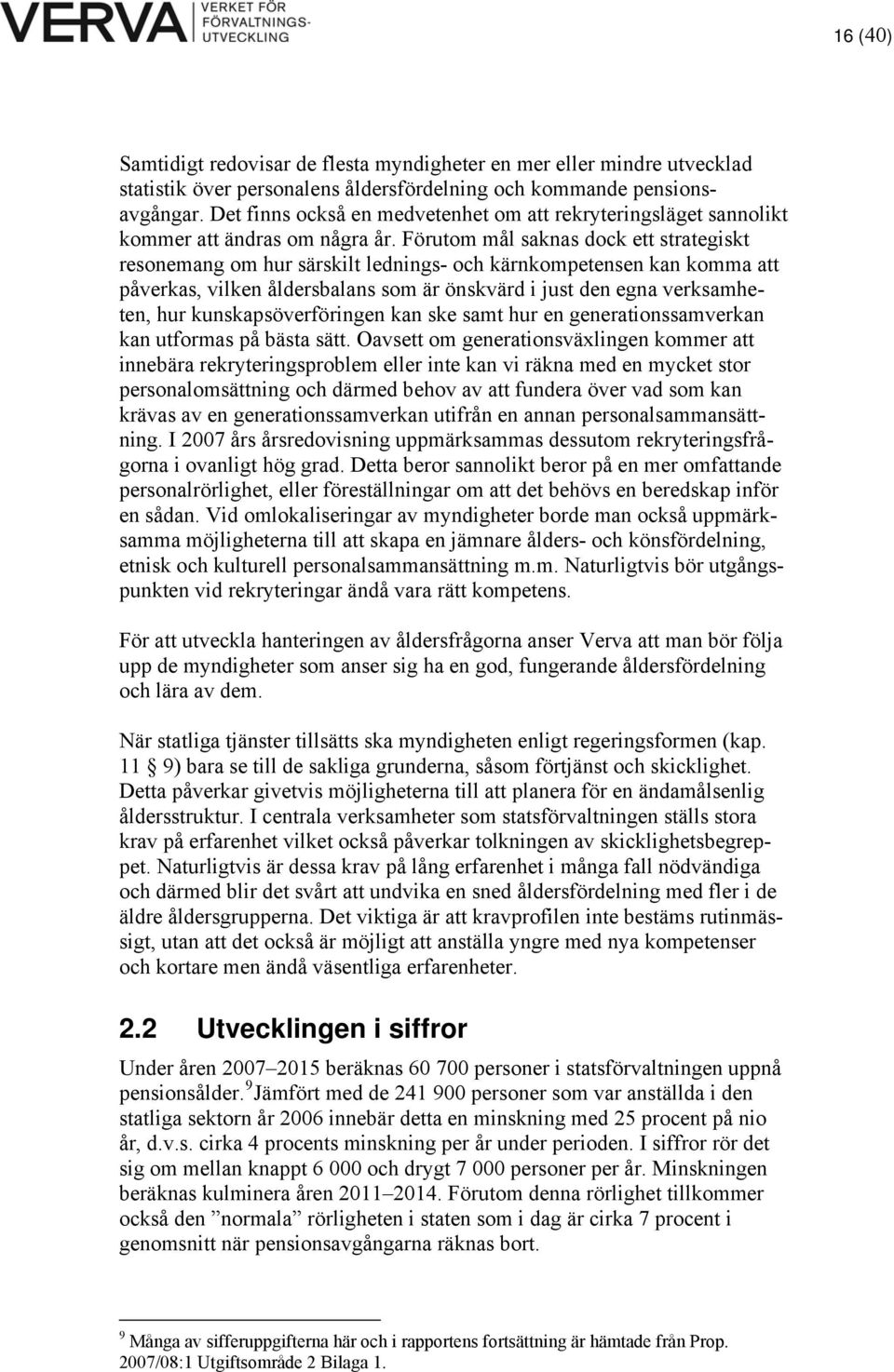 Förutom mål saknas dock ett strategiskt resonemang om hur särskilt lednings- och kärnkompetensen kan komma att påverkas, vilken åldersbalans som är önskvärd i just den egna verksamheten, hur