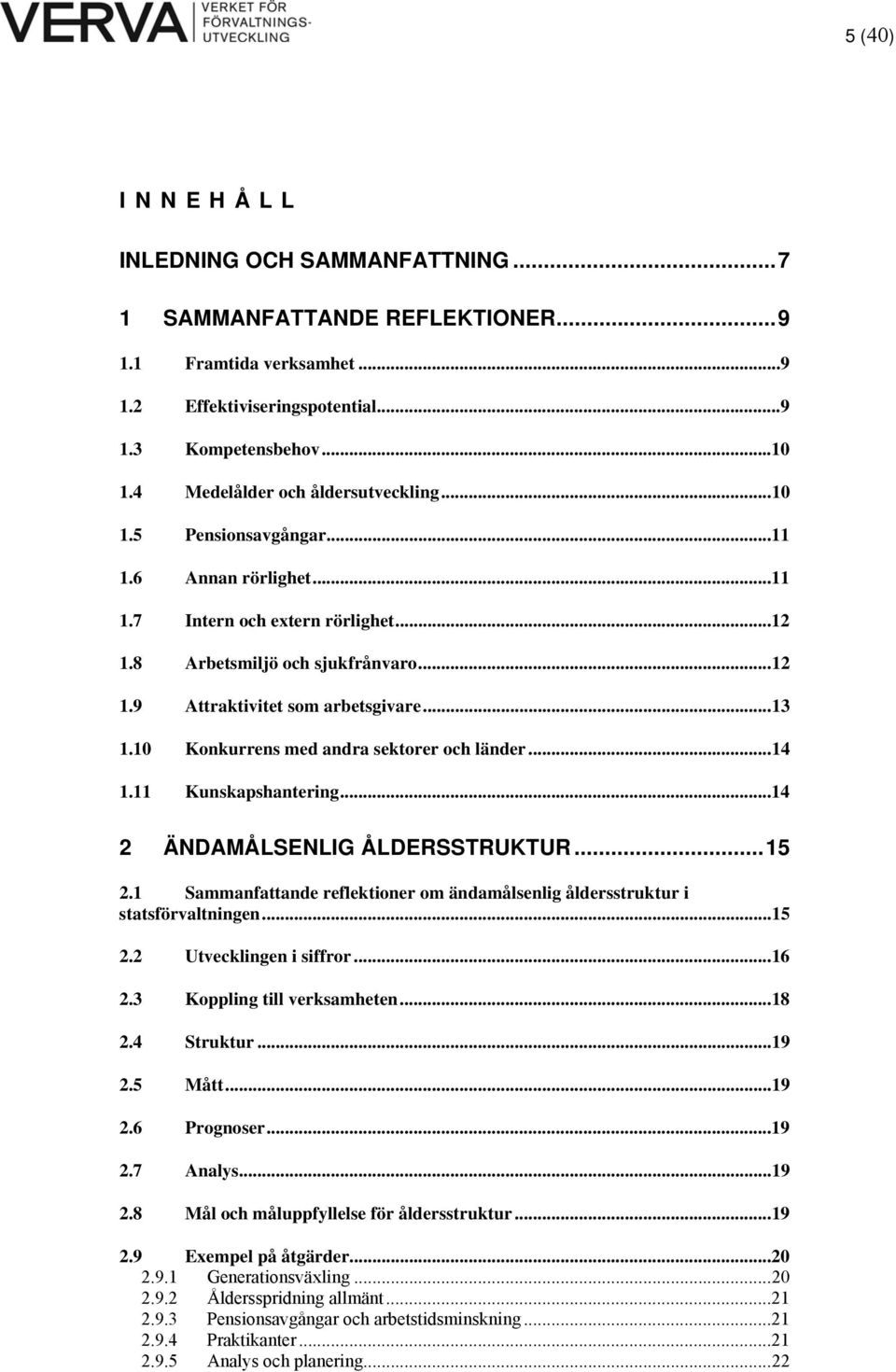 ..13 1.10 Konkurrens med andra sektorer och länder...14 1.11 Kunskapshantering...14 2 ÄNDAMÅLSENLIG ÅLDERSSTRUKTUR...15 2.