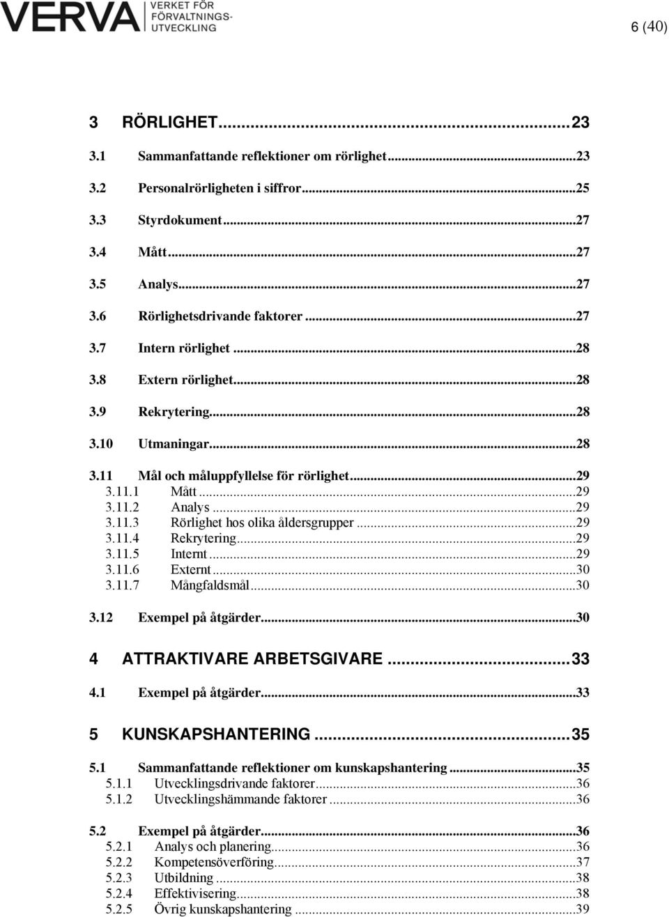 ..29 3.11.4 Rekrytering...29 3.11.5 Internt...29 3.11.6 Externt...30 3.11.7 Mångfaldsmål...30 3.12 Exempel på åtgärder...30 4 ATTRAKTIVARE ARBETSGIVARE...33 4.1 Exempel på åtgärder.