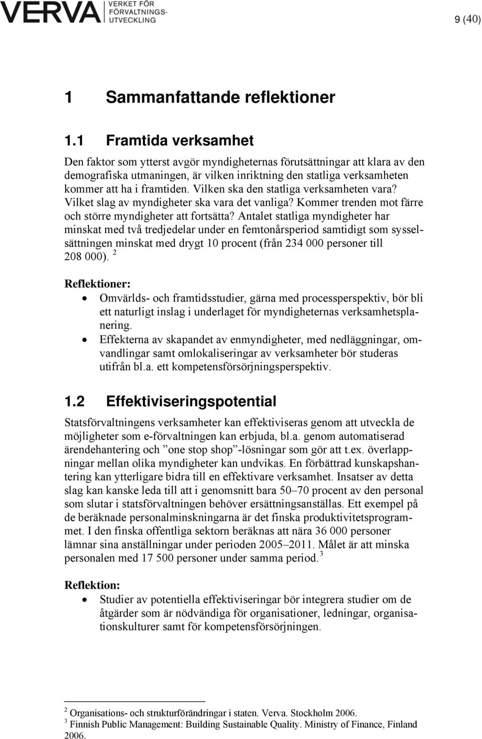 Vilken ska den statliga verksamheten vara? Vilket slag av myndigheter ska vara det vanliga? Kommer trenden mot färre och större myndigheter att fortsätta?