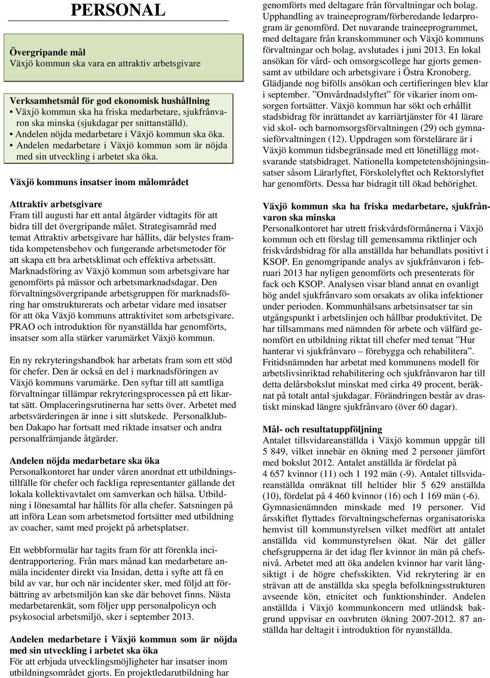 Växjö kommuns insatser inom målområdet Attraktiv arbetsgivare Fram till augusti har ett antal åtgärder vidtagits för att bidra till det övergripande målet.