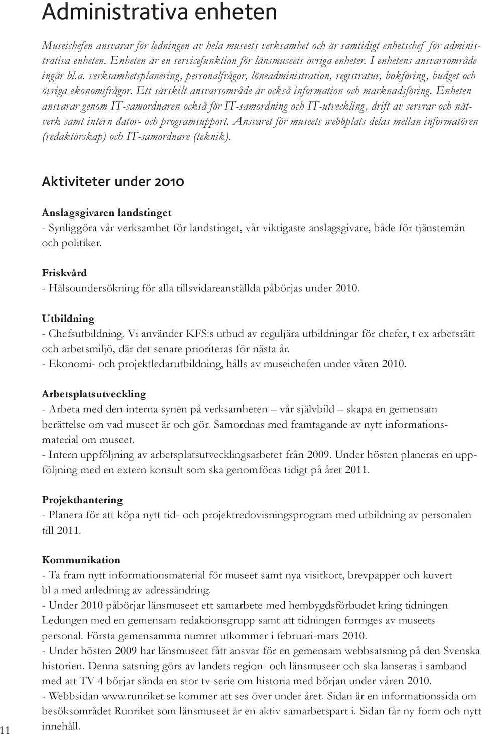 Ett särskilt ansvarsområde är också information och marknadsföring.