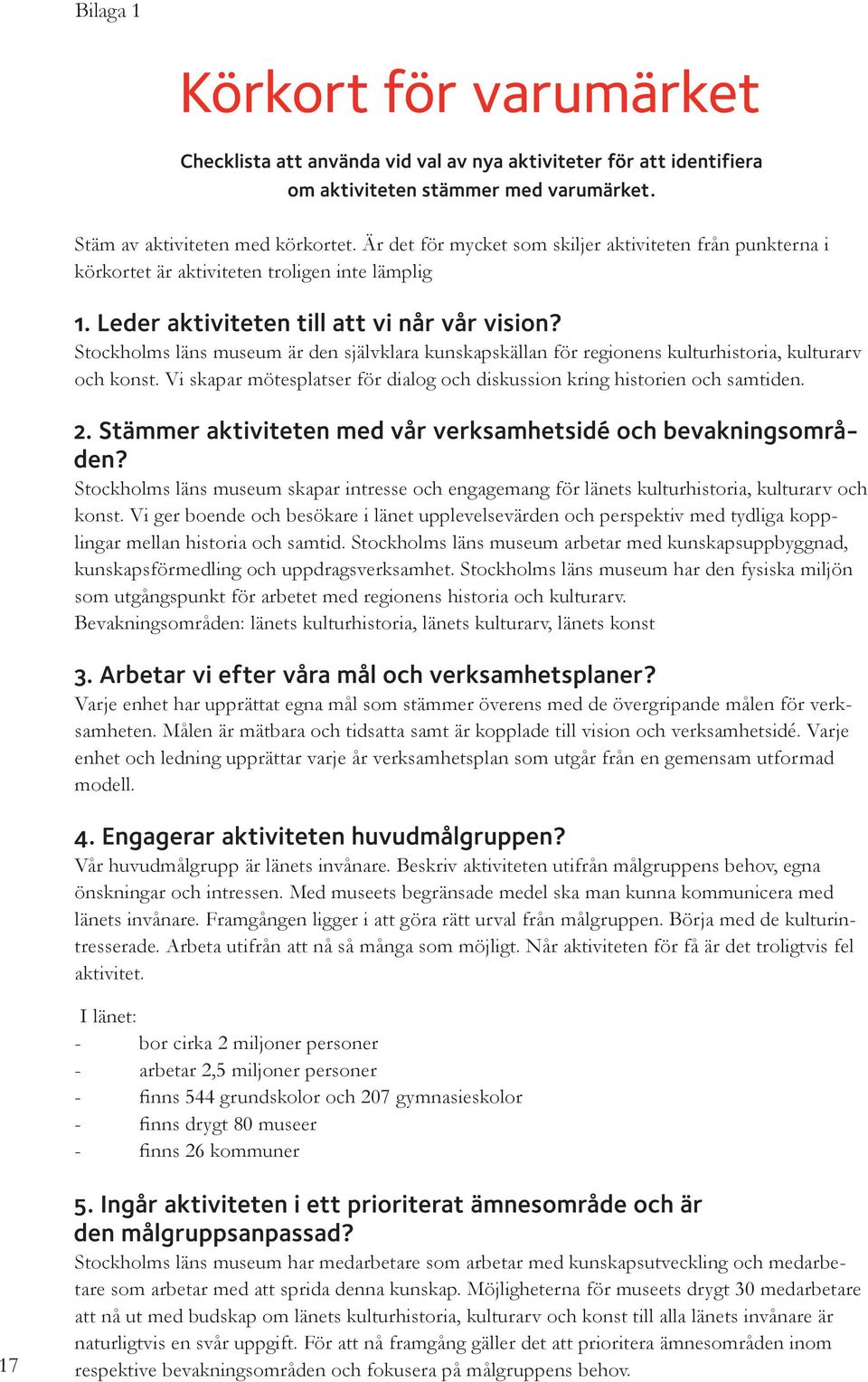 kulturarv och konst. Vi skapar mötesplatser för dialog och diskussion kring historien och samtiden.