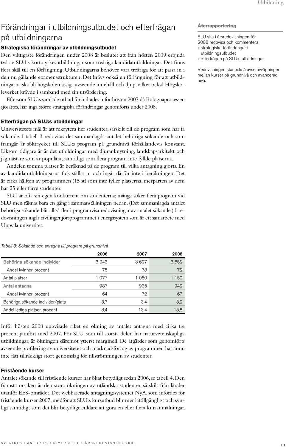 Utbildningarna behöver vara treåriga för att passa in i den nu gällande examensstrukturen.