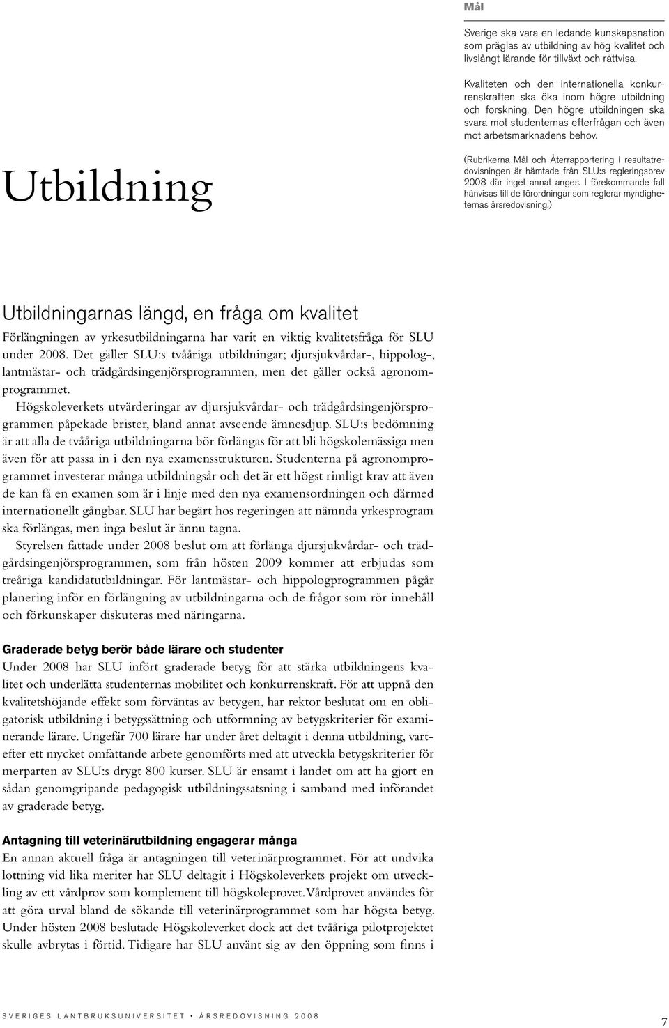 Utbildning (Rubrikerna Mål och Återrapportering i resultatredovisningen är hämtade från SLU:s regleringsbrev 2008 där inget annat anges.