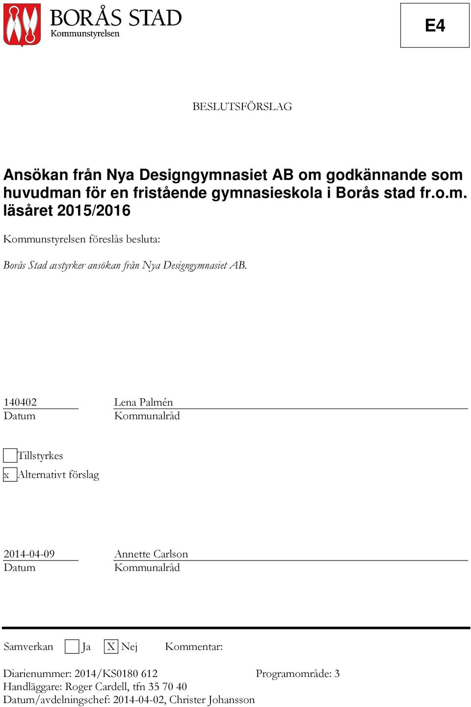 140402 Lena Palmén Datum Kommunalråd Tillstyrkes x Alternativt förslag 2014-04-09 Annette Carlson Datum Kommunalråd Samverkan Ja X