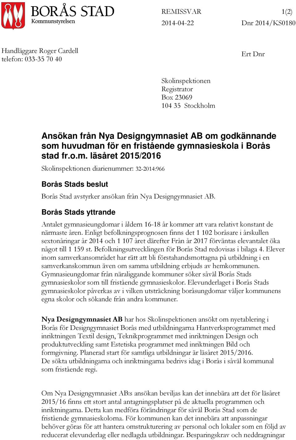 Borås Stads yttrande Antalet gymnasieungdomar i åldern 16-18 år kommer att vara relativt konstant de närmaste åren.