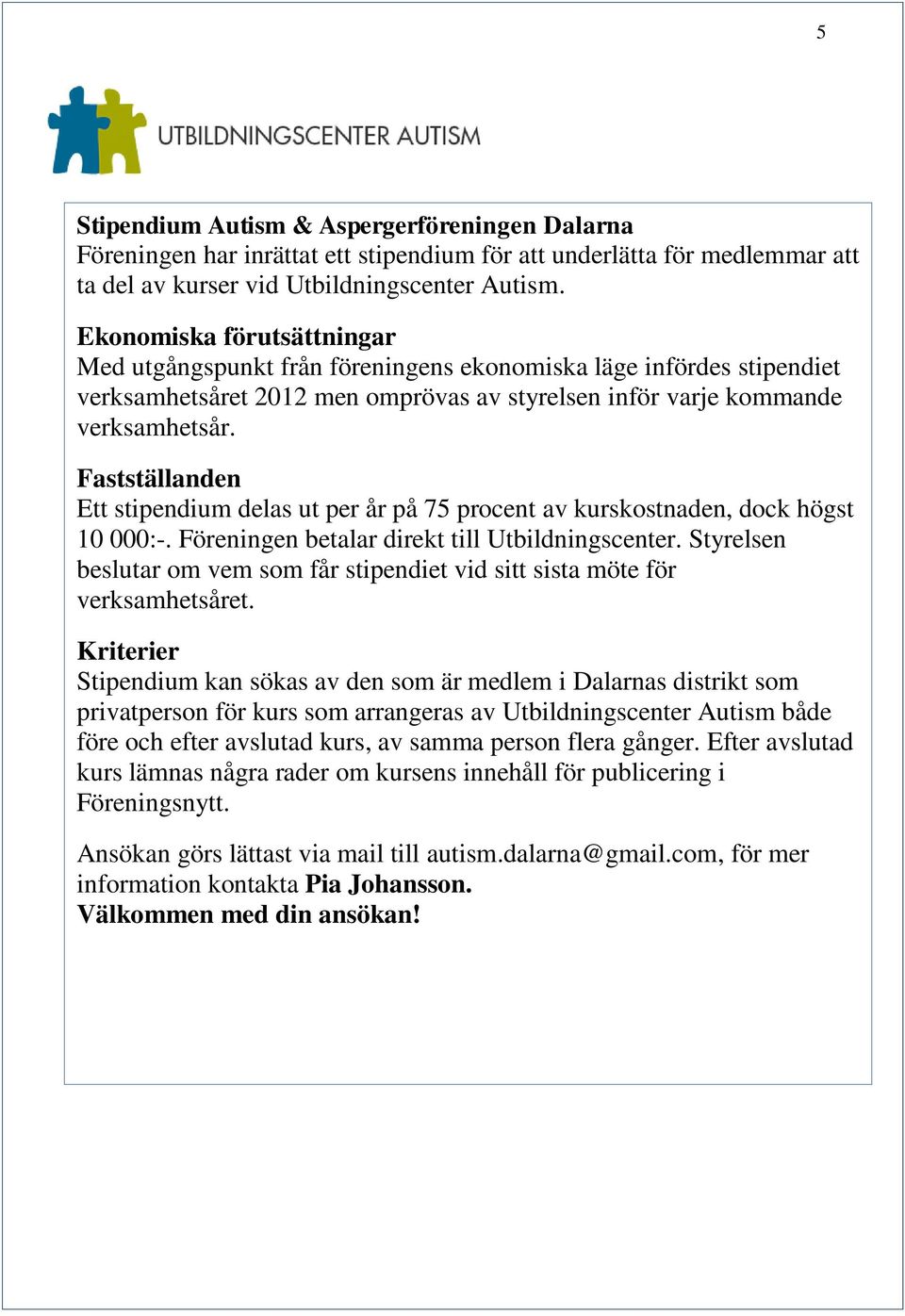 Fastställanden Ett stipendium delas ut per år på 75 procent av kurskostnaden, dock högst 10 000:-. Föreningen betalar direkt till Utbildningscenter.