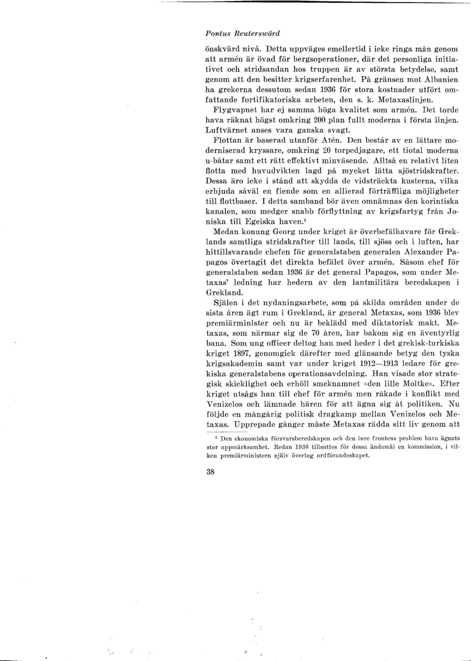 besitter krigserfarenhet. På gränsen mot Albanien ha grekerna dessutom sedan 1936 för stora kostnader utfört omfattande fortifikatoriska arbeten, den s. k. Metaxaslinjen.