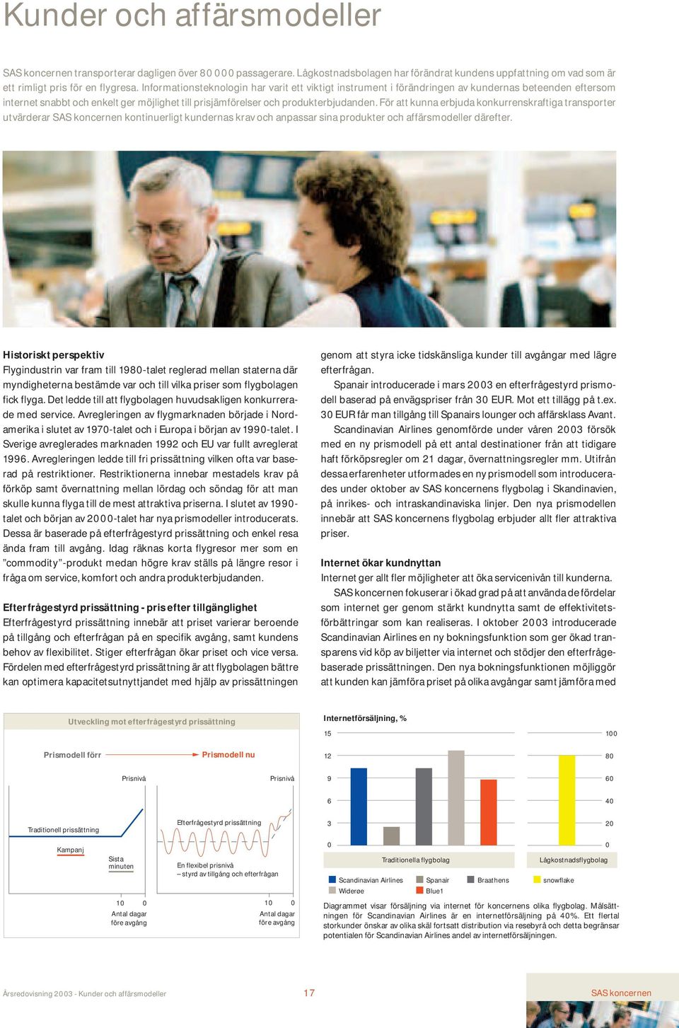 För att kunna erbjuda konkurrenskraftiga transporter utvärderar SAS koncernen kontinuerligt kundernas krav och anpassar sina produkter och affärsmodeller därefter.