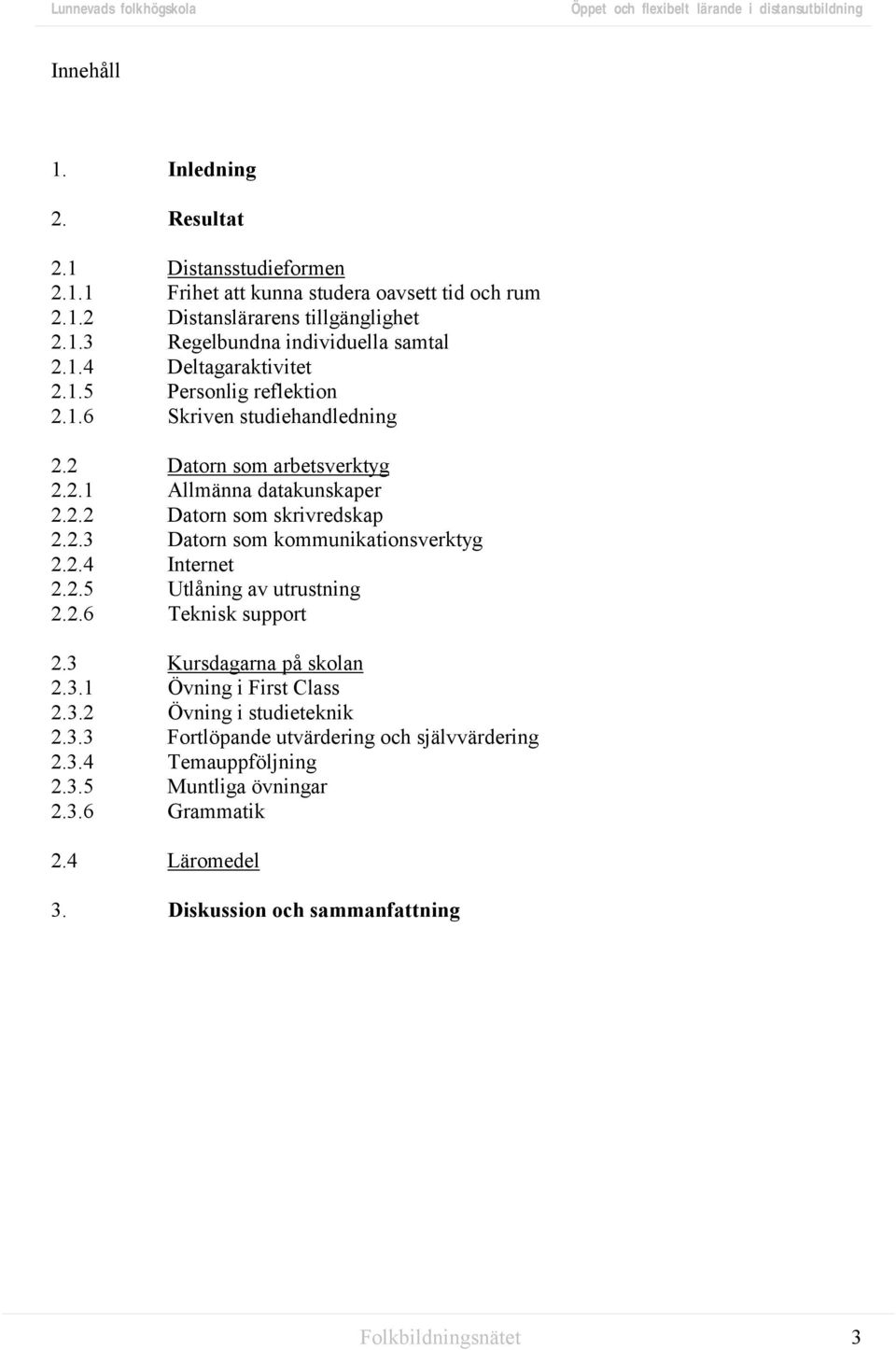 2.4 Internet 2.2.5 Utlåning av utrustning 2.2.6 Teknisk support 2.3 Kursdagarna på skolan 2.3.1 Övning i First Class 2.3.2 Övning i studieteknik 2.3.3 Fortlöpande utvärdering och självvärdering 2.