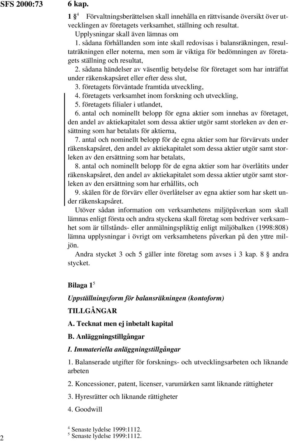 sådana händelser av väsentlig betydelse för företaget som har inträffat under räkenskapsåret eller efter dess slut, 3. företagets förväntade framtida utveckling, 4.