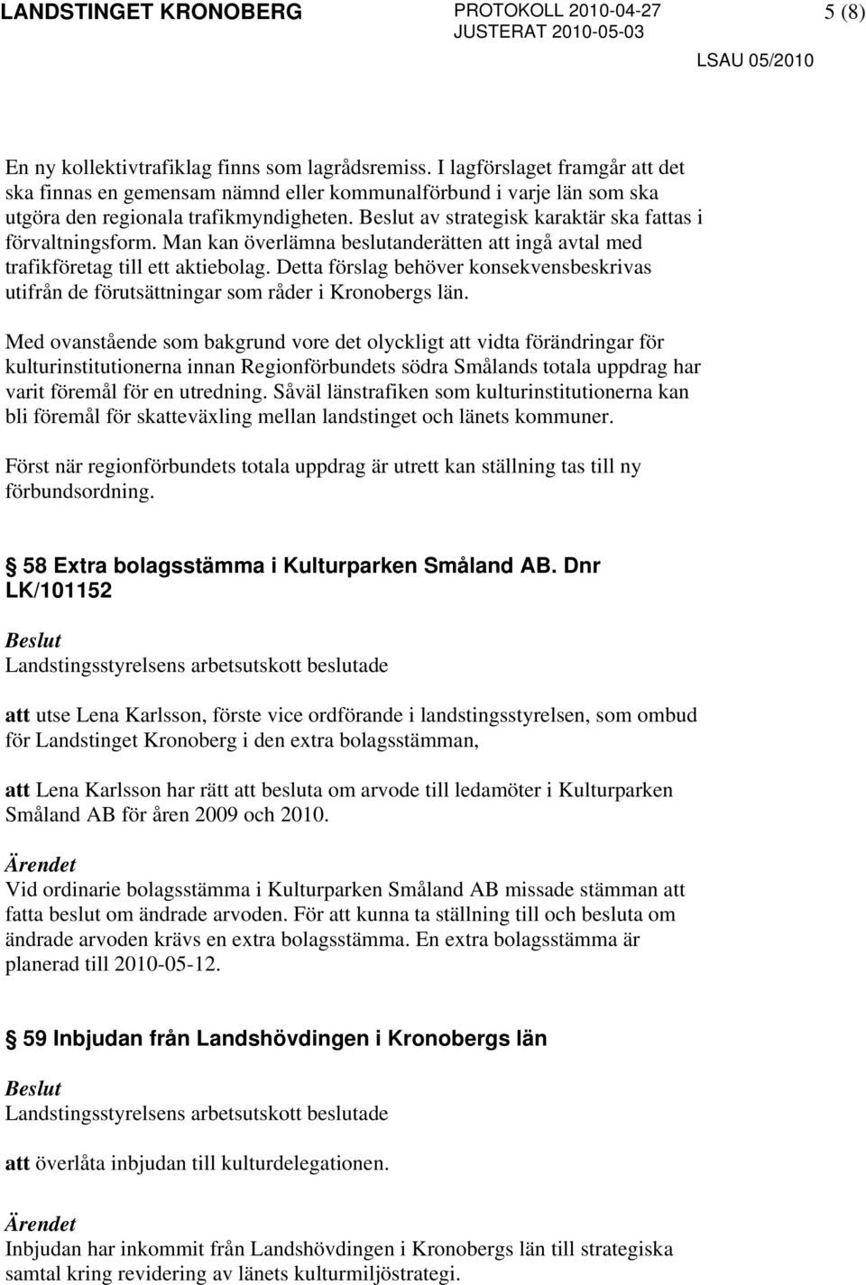 Detta förslag behöver konsekvensbeskrivas utifrån de förutsättningar som råder i Kronobergs län.