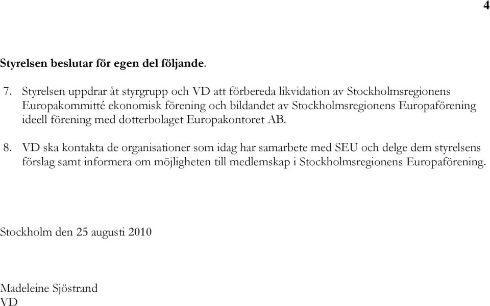 bildandet av Stockholmsregionens Europaförening ideell förening med dotterbolaget Europakontoret AB. 8.