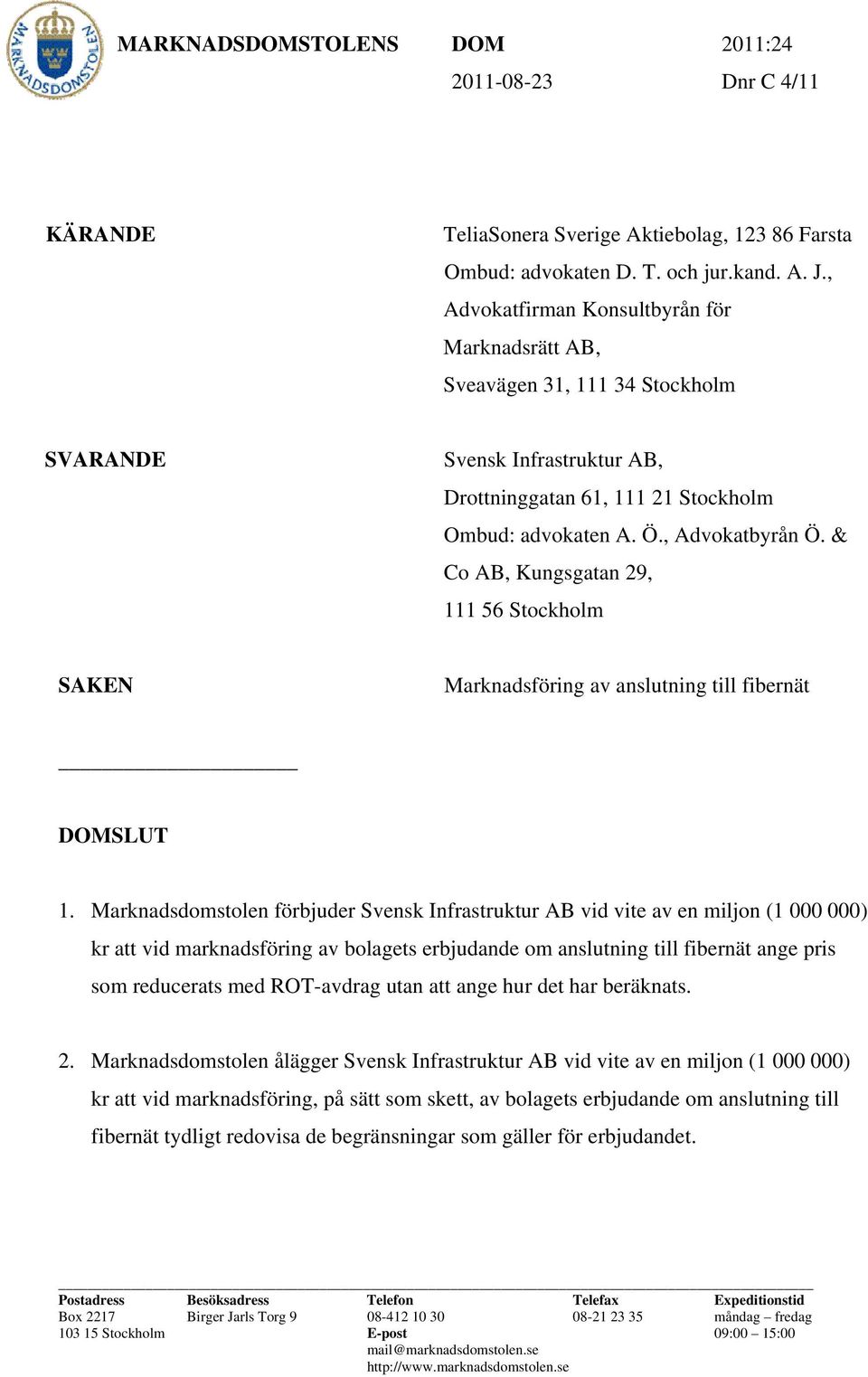 & Co AB, Kungsgatan 29, 111 56 Stockholm SAKEN Marknadsföring av anslutning till fibernät DOMSLUT 1.