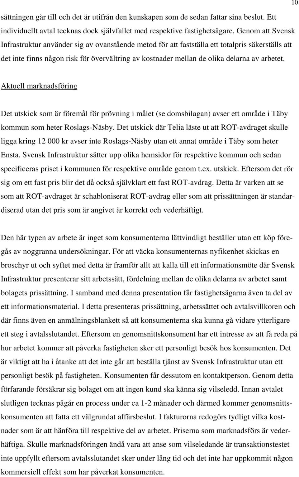 arbetet. Aktuell marknadsföring Det utskick som är föremål för prövning i målet (se domsbilagan) avser ett område i Täby kommun som heter Roslags-Näsby.