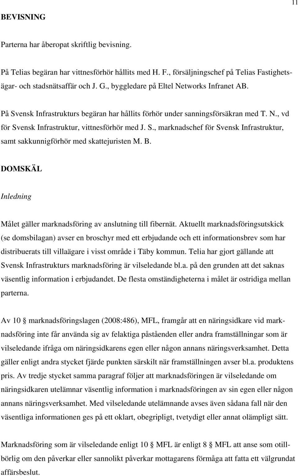 B. DOMSKÄL Inledning Målet gäller marknadsföring av anslutning till fibernät.