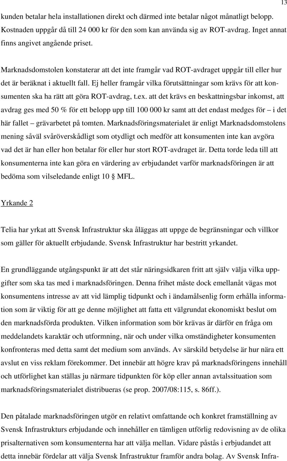 Ej heller framgår vilka förutsättningar som krävs för att konsumenten ska ha rätt att göra ROT-avdrag, t.ex.