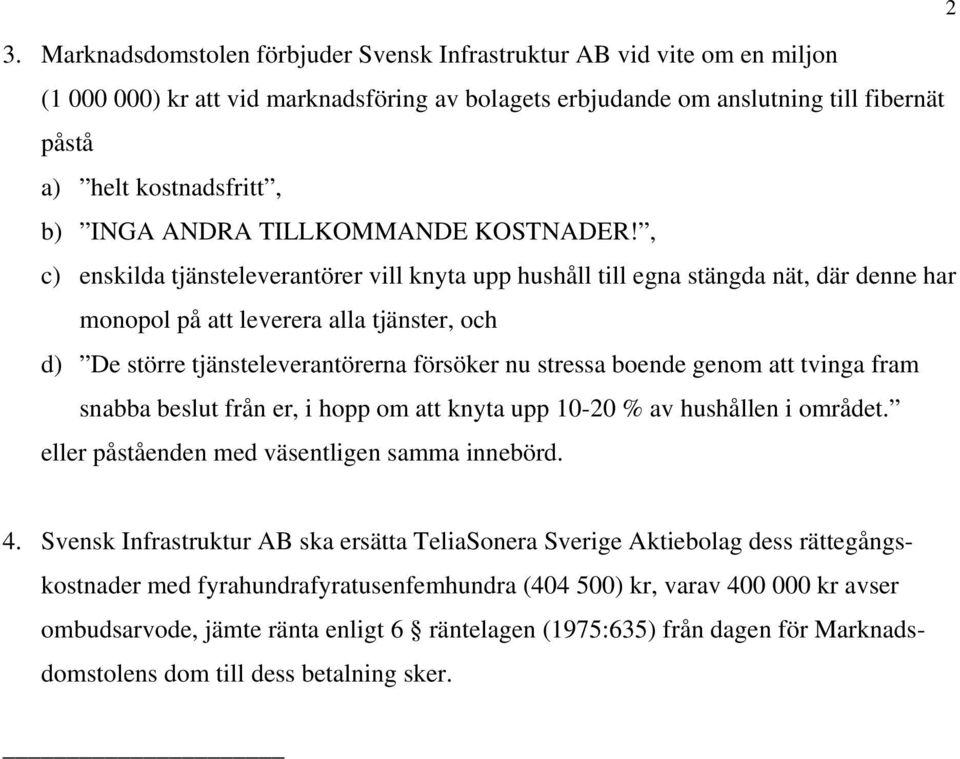 , c) enskilda tjänsteleverantörer vill knyta upp hushåll till egna stängda nät, där denne har monopol på att leverera alla tjänster, och d) De större tjänsteleverantörerna försöker nu stressa boende