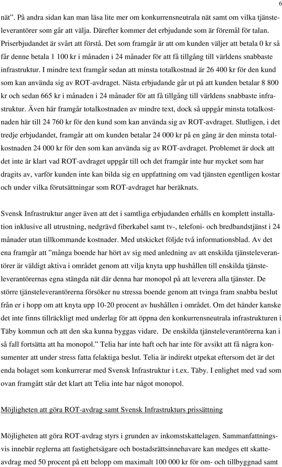 Det som framgår är att om kunden väljer att betala 0 kr så får denne betala 1 100 kr i månaden i 24 månader för att få tillgång till världens snabbaste infrastruktur.