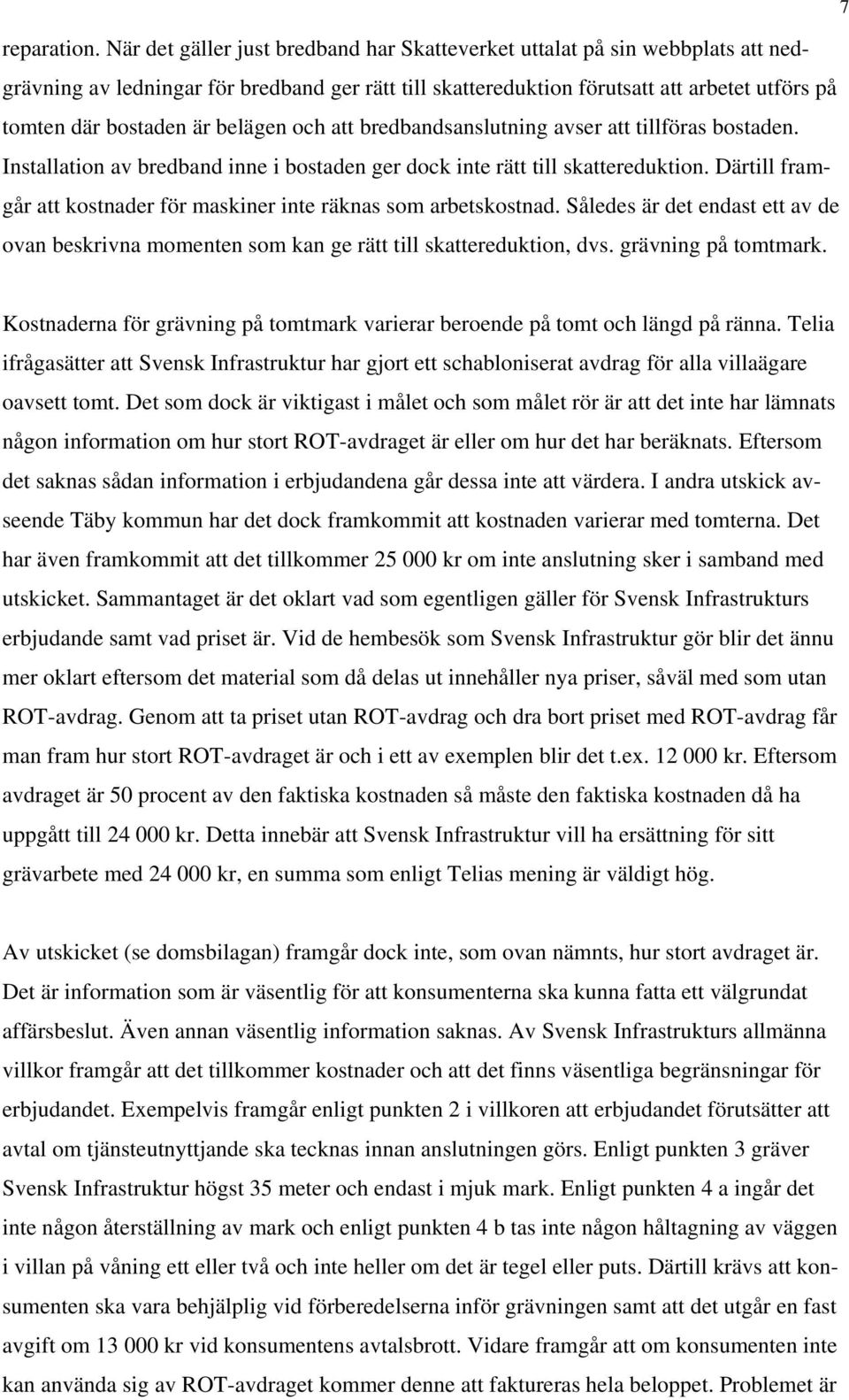 belägen och att bredbandsanslutning avser att tillföras bostaden. Installation av bredband inne i bostaden ger dock inte rätt till skattereduktion.