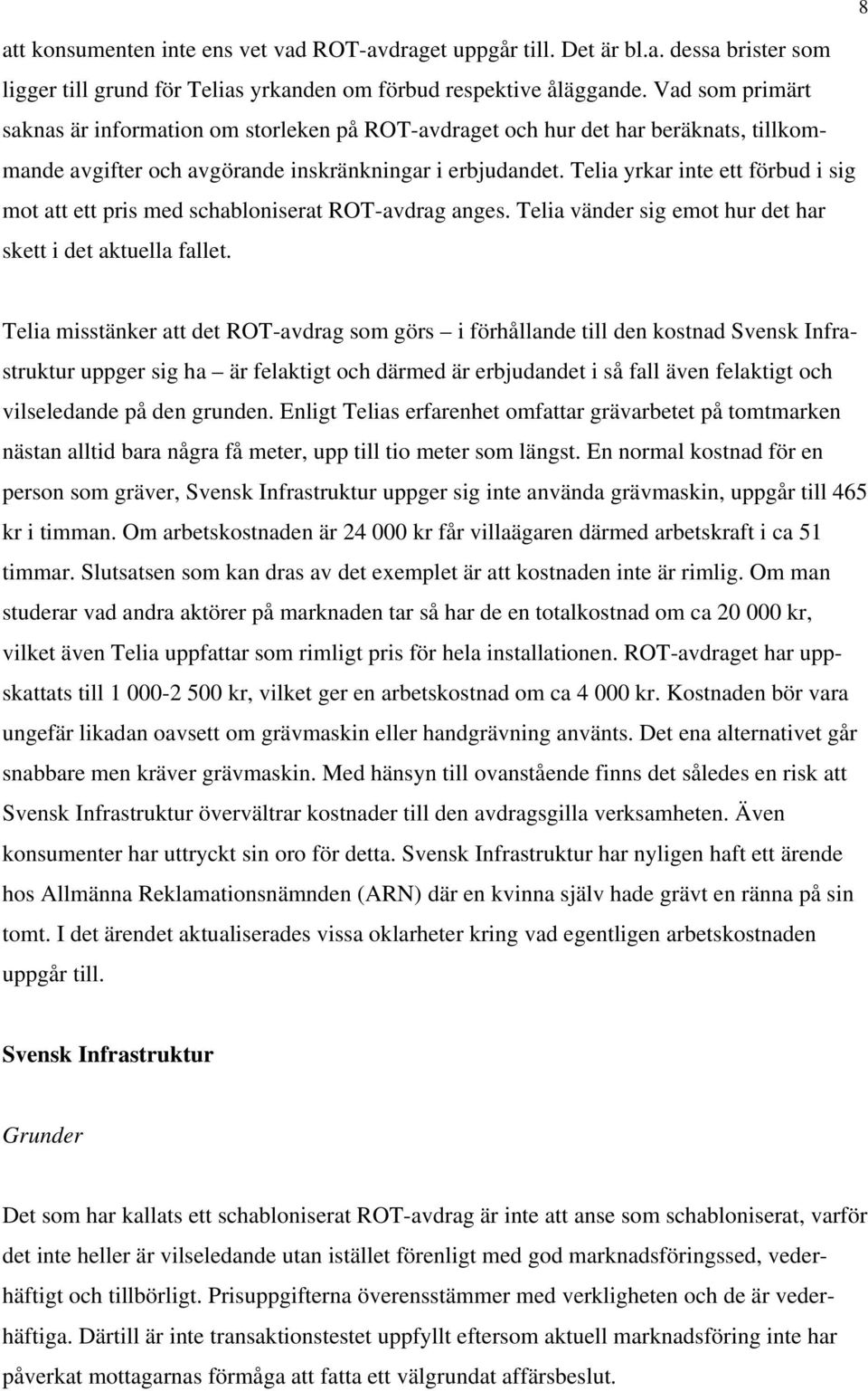 Telia yrkar inte ett förbud i sig mot att ett pris med schabloniserat ROT-avdrag anges. Telia vänder sig emot hur det har skett i det aktuella fallet.