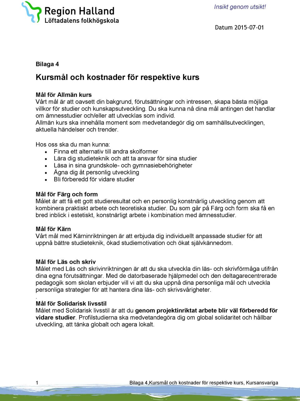 Allmän kurs ska innehålla moment som medvetandegör dig om samhällsutvecklingen, aktuella händelser och trender.