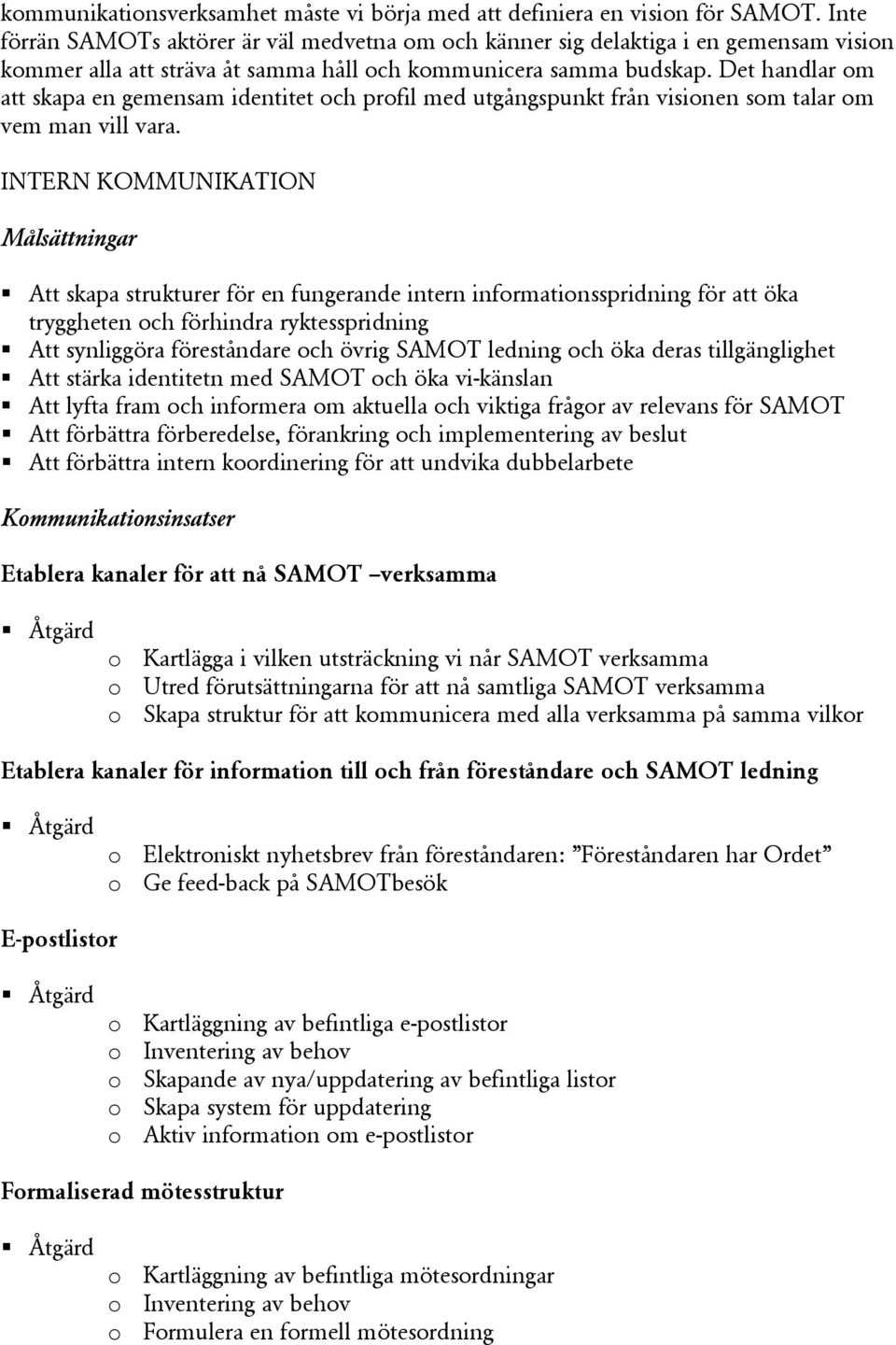 Det handlar om att skapa en gemensam identitet och profil med utgångspunkt från visionen som talar om vem man vill vara.