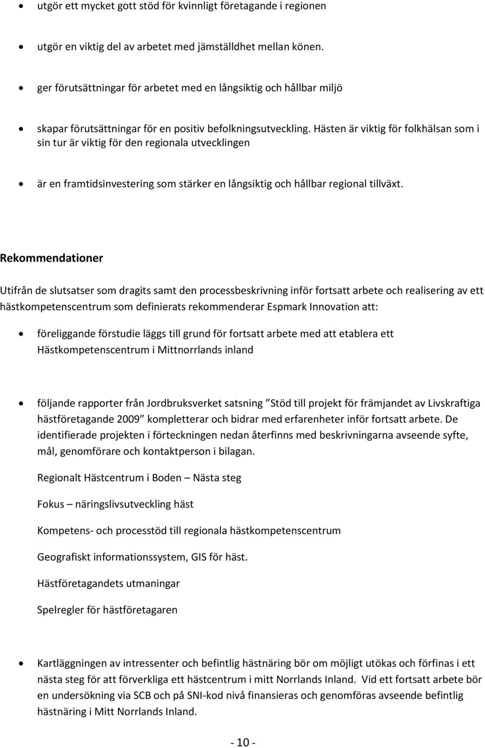 Hästen är viktig för folkhälsan som i sin tur är viktig för den regionala utvecklingen är en framtidsinvestering som stärker en långsiktig och hållbar regional tillväxt.