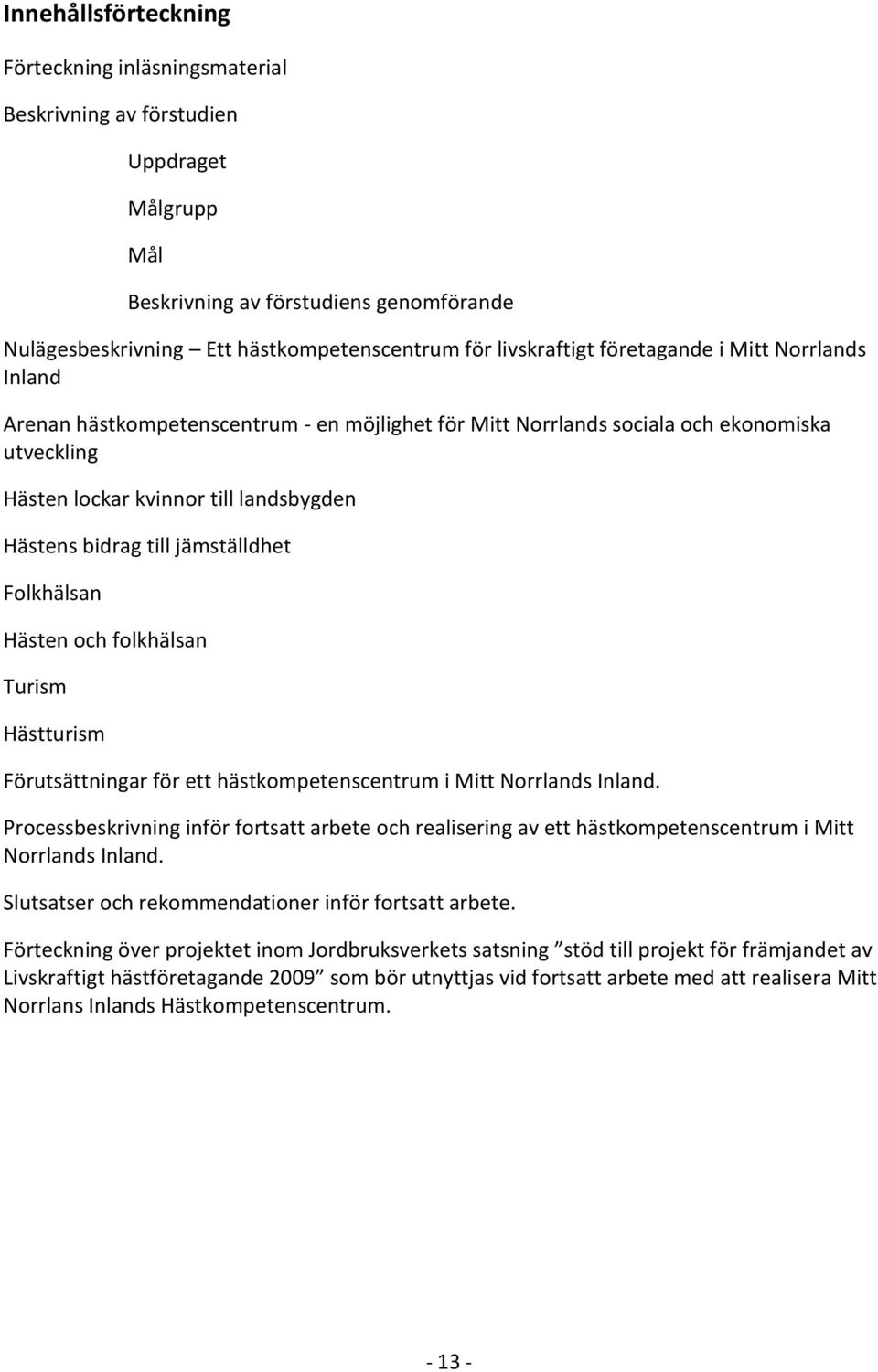 till jämställdhet Folkhälsan Hästen och folkhälsan Turism Hästturism Förutsättningar för ett hästkompetenscentrum i Mitt Norrlands Inland.