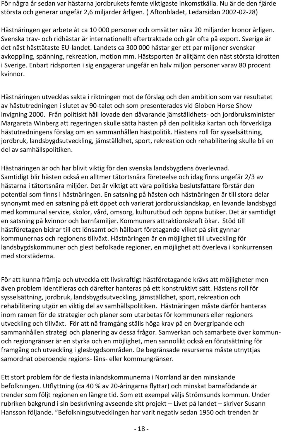 Svenska trav- och ridhästar är internationellt eftertraktade och går ofta på export. Sverige är det näst hästtätaste EU-landet.