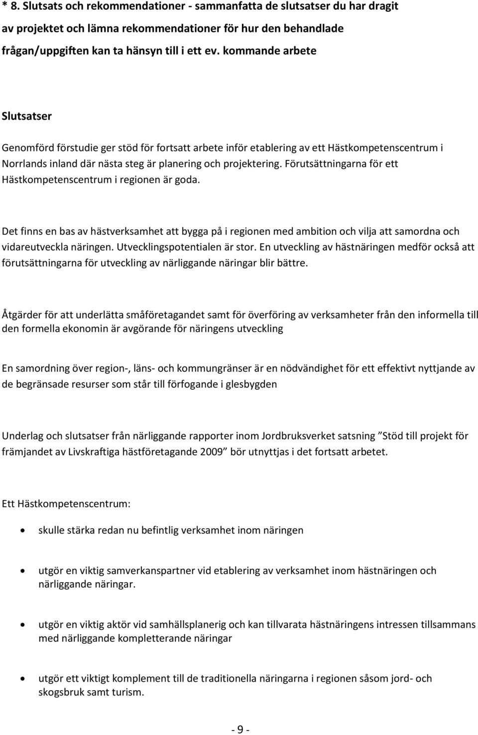 Förutsättningarna för ett Hästkompetenscentrum i regionen är goda. Det finns en bas av hästverksamhet att bygga på i regionen med ambition och vilja att samordna och vidareutveckla näringen.