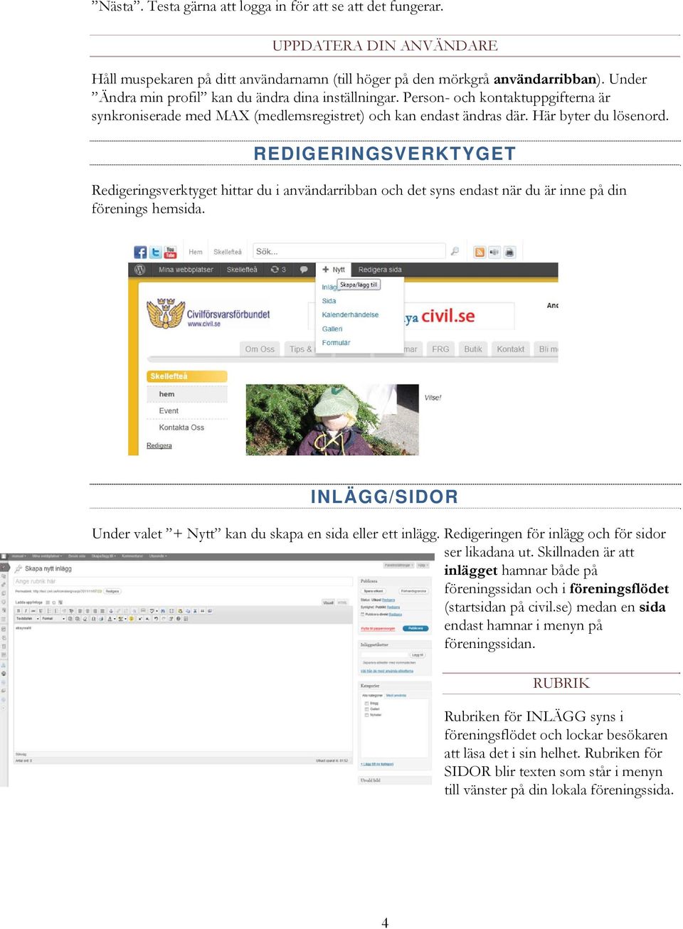 REDIGERINGSVERKTYGET Redigeringsverktyget hittar du i användarribban och det syns endast när du är inne på din förenings hemsida. INLÄGG/SIDOR Under valet + Nytt kan du skapa en sida eller ett inlägg.