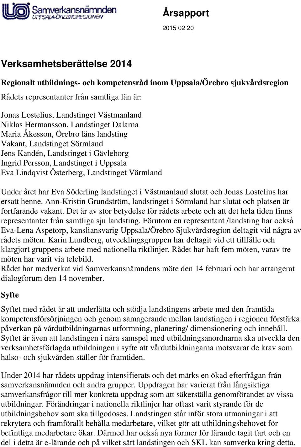 Landstinget Värmland Under året har Eva Söderling landstinget i Västmanland slutat och Jonas Lostelius har ersatt henne.