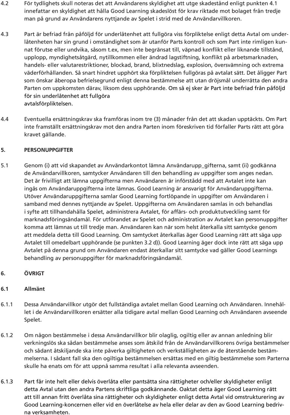 3 Part är befriad från påföljd för underlåtenhet att fullgöra viss förpliktelse enligt detta Avtal om underlåtenheten har sin grund i omständighet som är utanför Parts kontroll och som Part inte