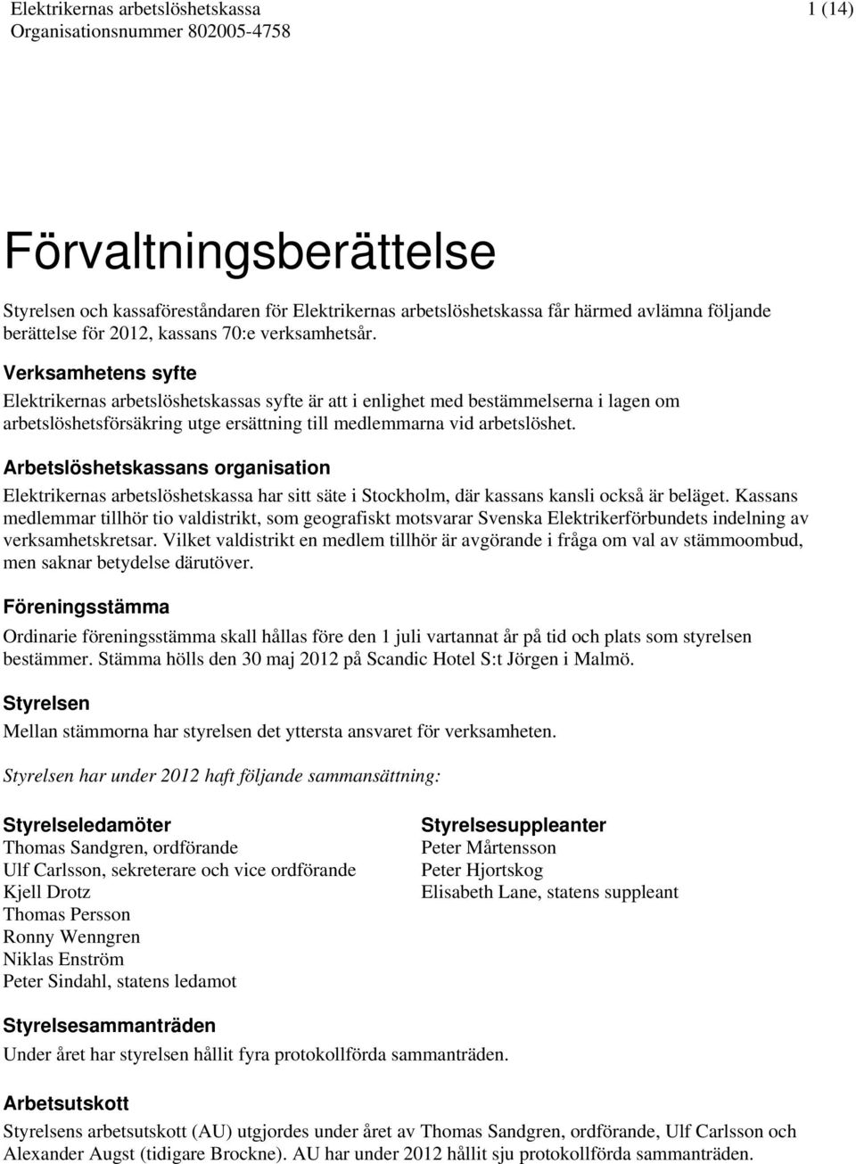 Arbetslöshetskassans organisation Elektrikernas arbetslöshetskassa har sitt säte i Stockholm, där kassans kansli också är beläget.