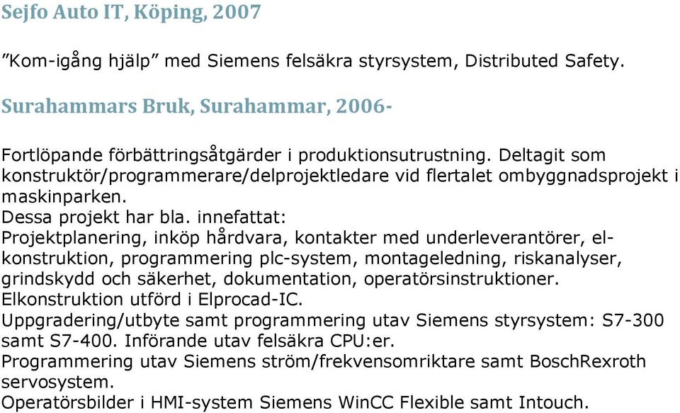 innefattat: Projektplanering, inköp hårdvara, kontakter med underleverantörer, elkonstruktion, programmering plc-system, montageledning, riskanalyser, grindskydd och säkerhet, dokumentation,